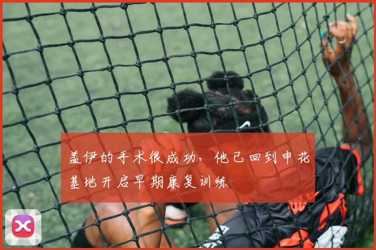 盖伊的手术很成功，他已回到申花基地开启早期康复训练