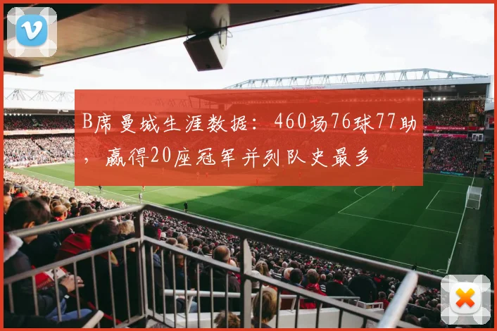 B席曼城生涯数据：460场76球77助，赢得20座冠军并列队史最多
